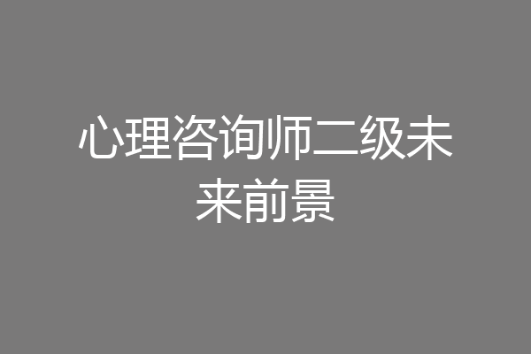 心理咨询师二级未来前景
