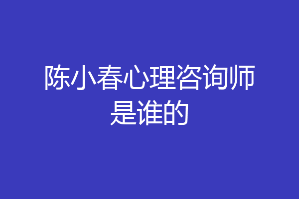 陈小春心理咨询师是谁的