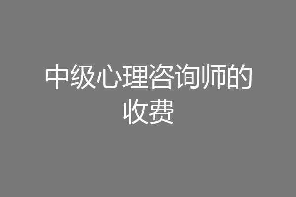 中级心理咨询师的收费