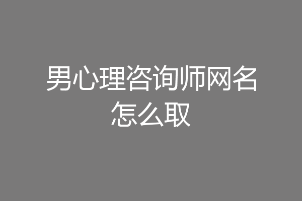 男心理咨询师网名怎么取