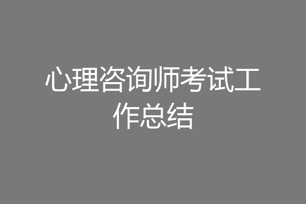 心理咨询师考试工作总结