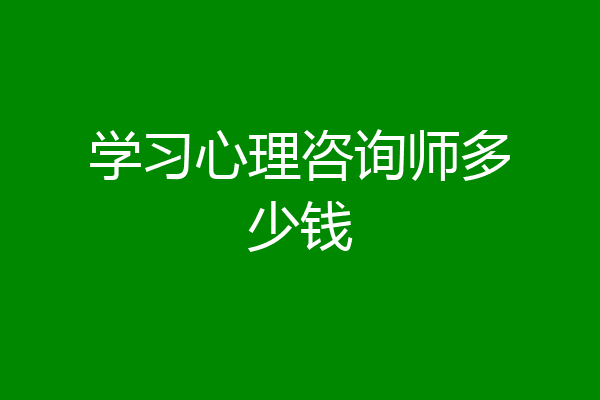 学习心理咨询师多少钱