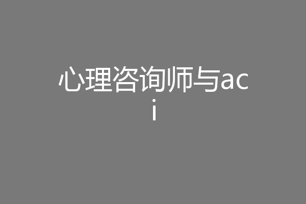 心理咨询师与aci