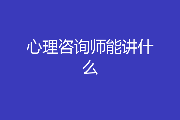 心理咨询师能讲什么