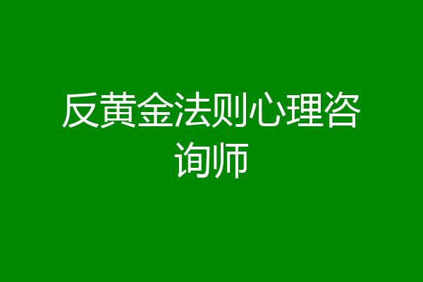 反黄金法则心理咨询师
