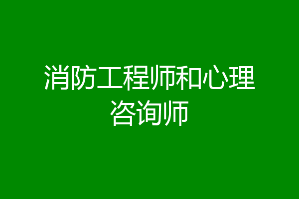 消防工程师和心理咨询师