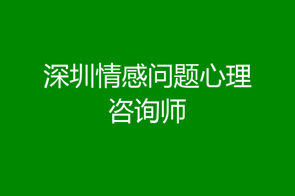 深圳情感问题心理咨询师