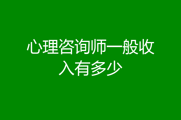 心理咨询师一般收入有多少