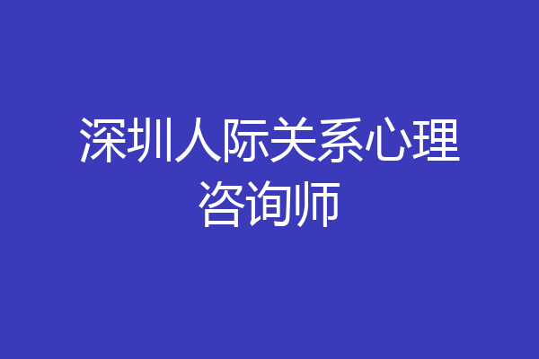 深圳人际关系心理咨询师