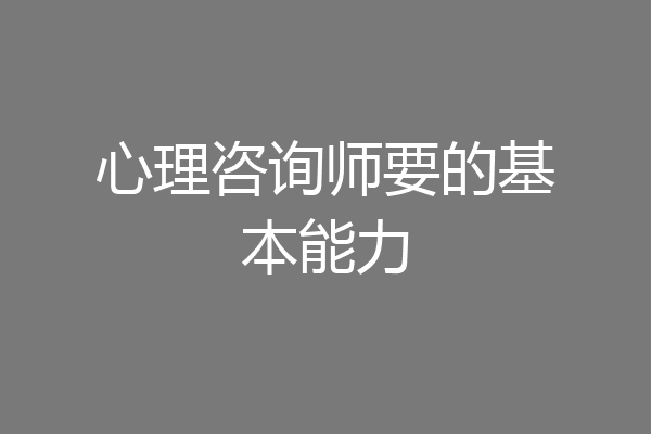 心理咨询师要的基本能力