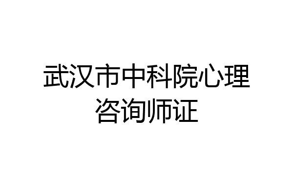 武汉市中科院心理咨询师证