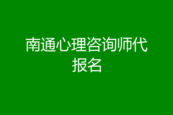 南通心理咨询师代报名