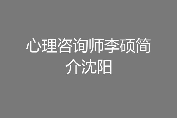 心理咨询师李硕简介沈阳