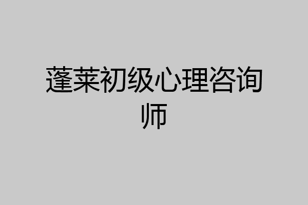 蓬莱初级心理咨询师
