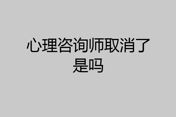 心理咨询师取消了是吗