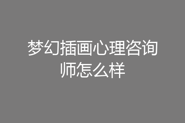 梦幻插画心理咨询师怎么样