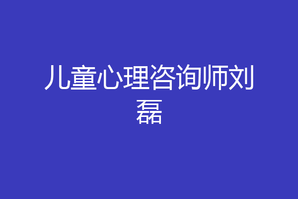 儿童心理咨询师刘磊