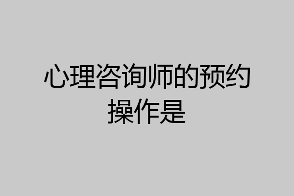 心理咨询师的预约操作是