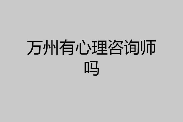 万州有心理咨询师吗