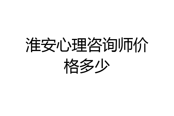 淮安心理咨询师价格多少