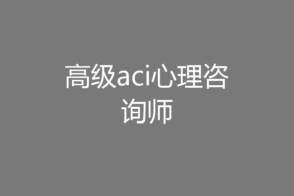 高级aci心理咨询师