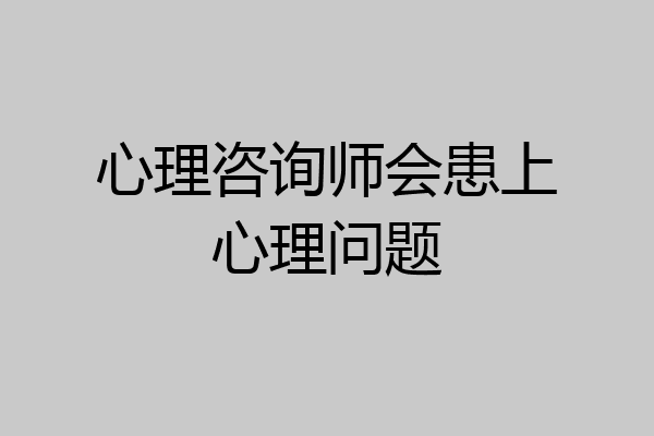 心理咨询师会患上心理问题