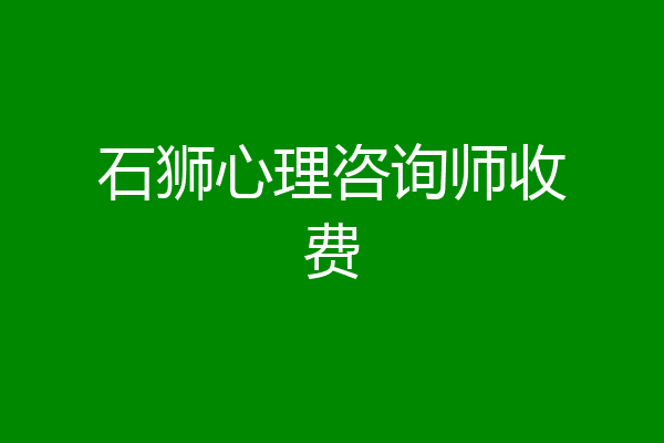 石狮心理咨询师收费