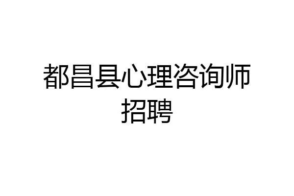 都昌县心理咨询师招聘