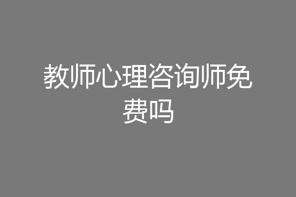 教师心理咨询师免费吗