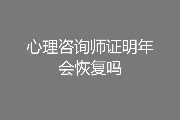 心理咨询师证明年会恢复吗