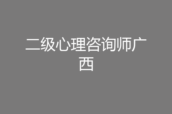 二级心理咨询师广西