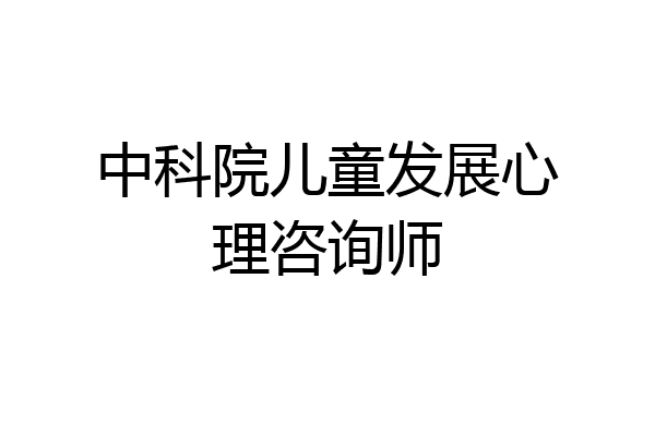 中科院儿童发展心理咨询师