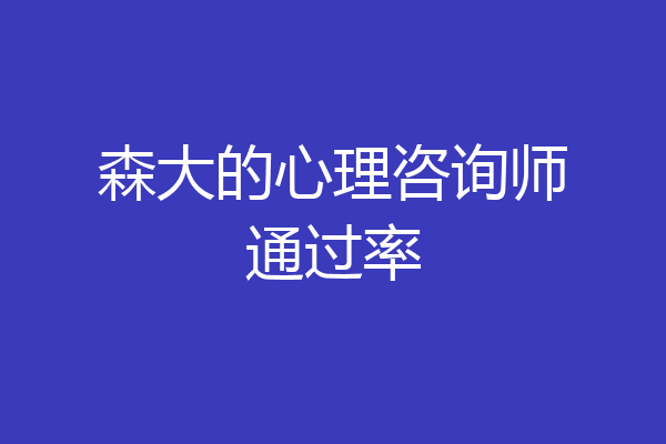 森大的心理咨询师通过率