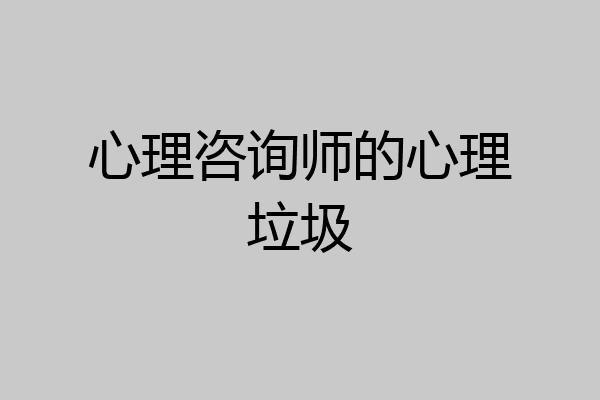 心理咨询师的心理垃圾
