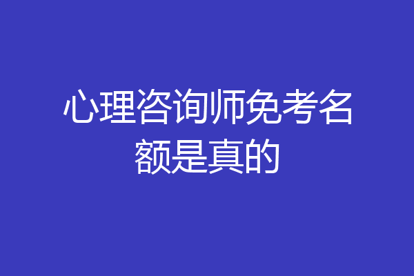 心理咨询师免考名额是真的