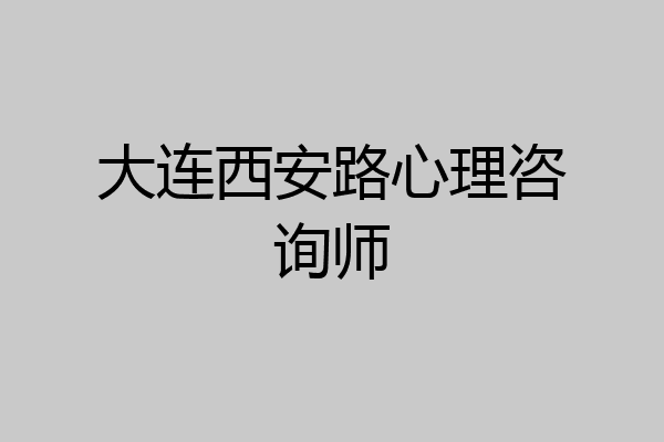 大连西安路心理咨询师