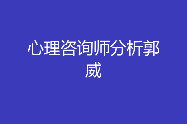 心理咨询师分析郭威
