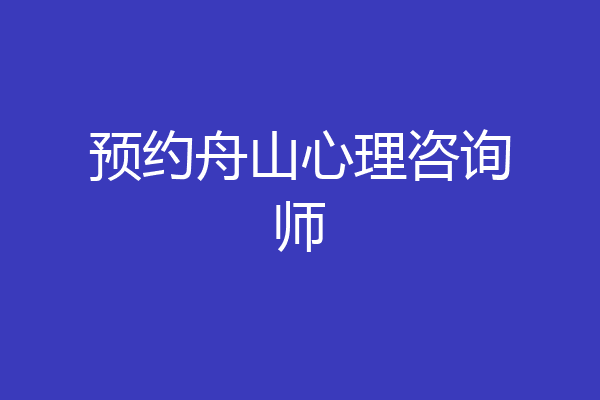 预约舟山心理咨询师