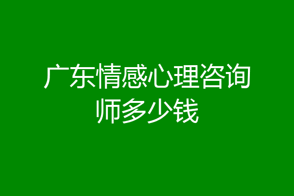 广东情感心理咨询师多少钱