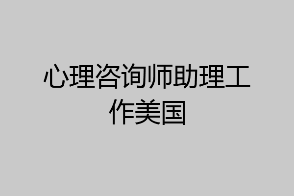 心理咨询师助理工作美国