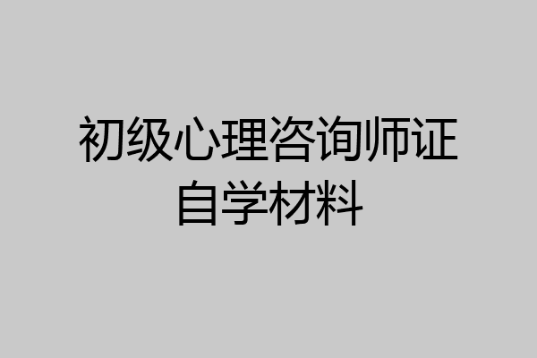 初级心理咨询师证自学材料