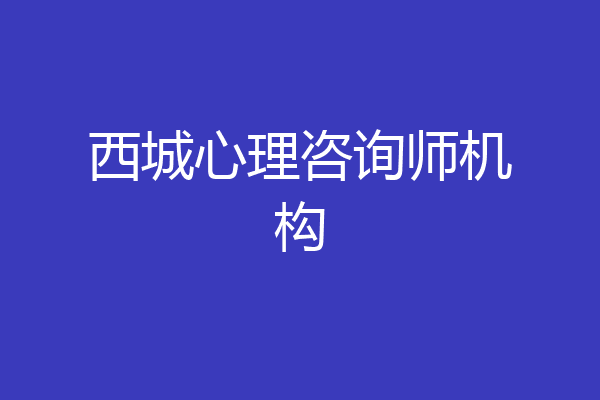 西城心理咨询师机构