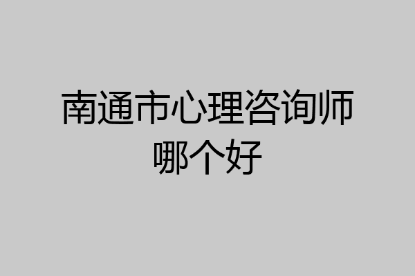 南通市心理咨询师哪个好