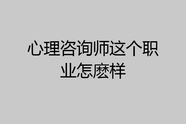 心理咨询师这个职业怎麽样