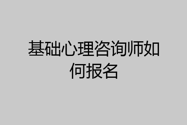 基础心理咨询师如何报名