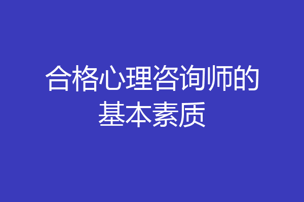 合格心理咨询师的基本素质