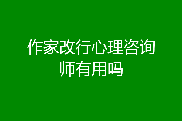 作家改行心理咨询师有用吗