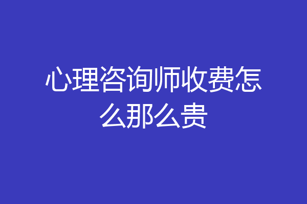心理咨询师收费怎么那么贵