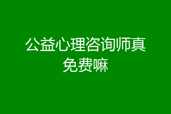 公益心理咨询师真免费嘛