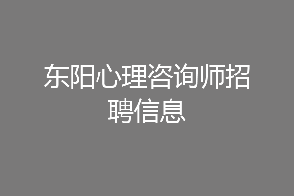 东阳心理咨询师招聘信息